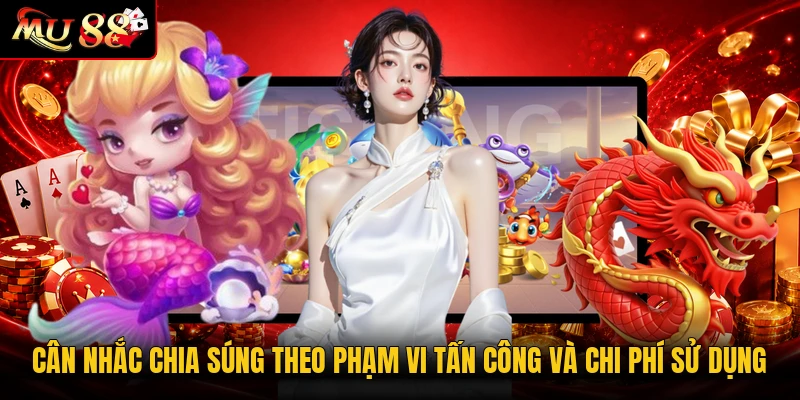 Cân nhắc chia súng theo phạm vi tấn công và chi phí sử dụng