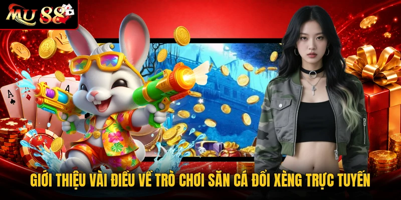Giới thiệu vài điều về trò chơi săn cá đổi xèng trực tuyến