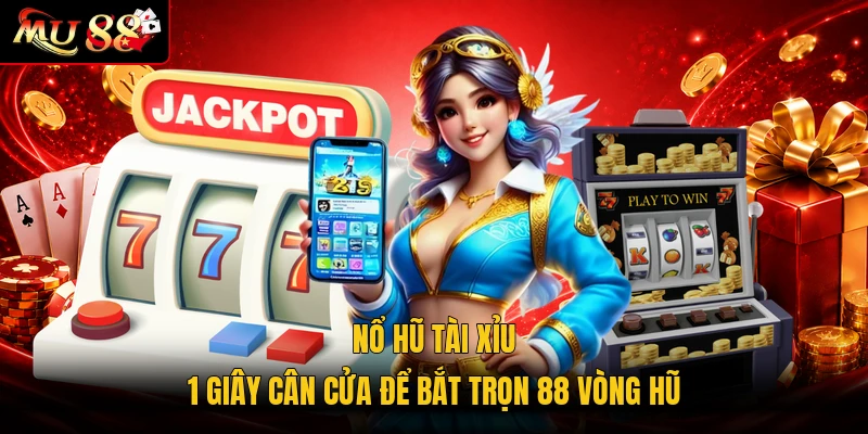 Nổ Hũ Tài Xỉu | 1 Giây Cân Cửa Để Bắt Trọn 88 Vòng Hũ