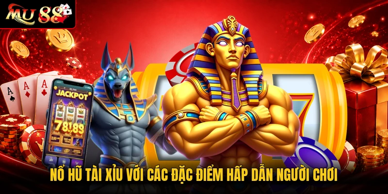 Nổ hũ tài xỉu với các đặc điểm hấp dẫn người chơi
