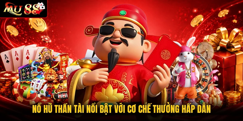 Nổ hũ Thần Tài nổi bật với cơ chế thưởng hấp dẫn