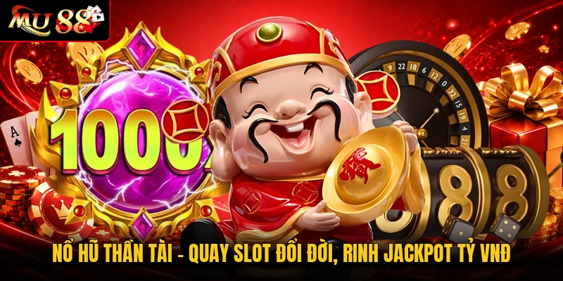 Nổ Hũ Thần Tài - Quay Slot Đổi Đời, Rinh Jackpot Tỷ VNĐ