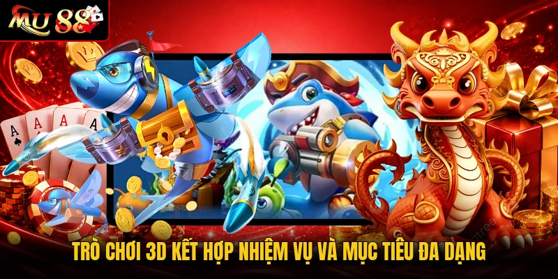 Trò chơi 3D kết hợp nhiệm vụ và mục tiêu đa dạng